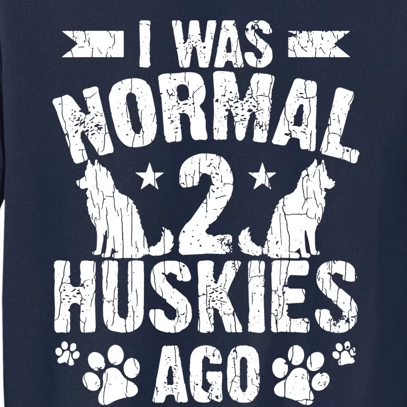 I Was Normal 2 Huskies Ago Funny Dog Owner Lover Graphic Tall Sweatshirt