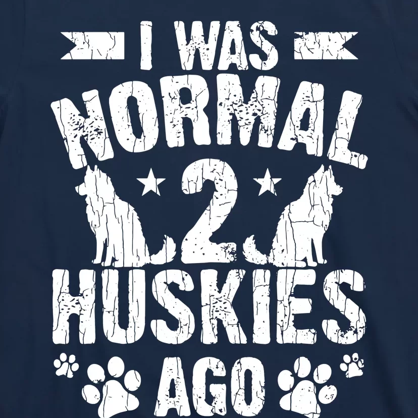 I Was Normal 2 Huskies Ago Funny Dog Owner Lover Graphic T-Shirt