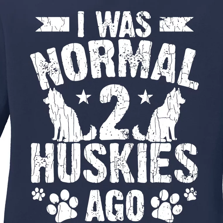 I Was Normal 2 Huskies Ago Funny Dog Owner Lover Graphic Ladies Long Sleeve Shirt