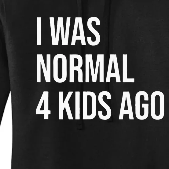 I Was Normal 4 Kids Ago Mom Of Four Dad Of 4 Children Fun Women's Pullover Hoodie