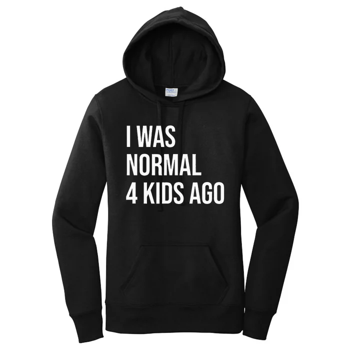 I Was Normal 4 Kids Ago Mom Of Four Dad Of 4 Children Fun Women's Pullover Hoodie