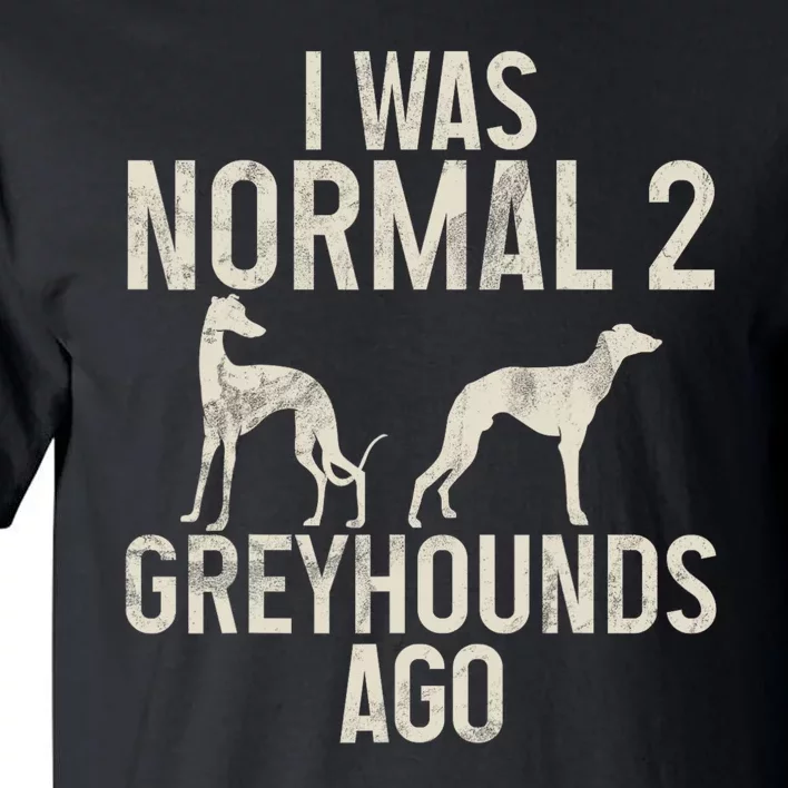 I Was Normal 2 Greyhounds Ago Greyhound Funny Greyhound Lovers Tall T-Shirt