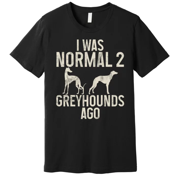 I Was Normal 2 Greyhounds Ago Greyhound Funny Greyhound Lovers Premium T-Shirt