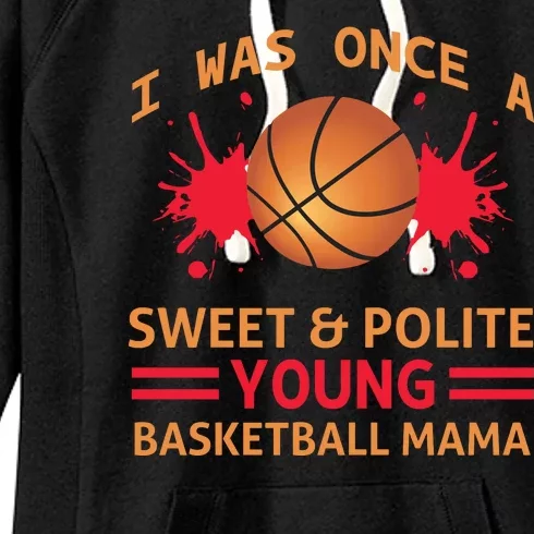 I Was Once A Sweet And Polite Young Basketball Mama Women's Fleece Hoodie