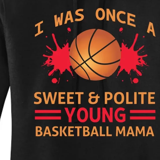 I Was Once A Sweet And Polite Young Basketball Mama Women's Pullover Hoodie