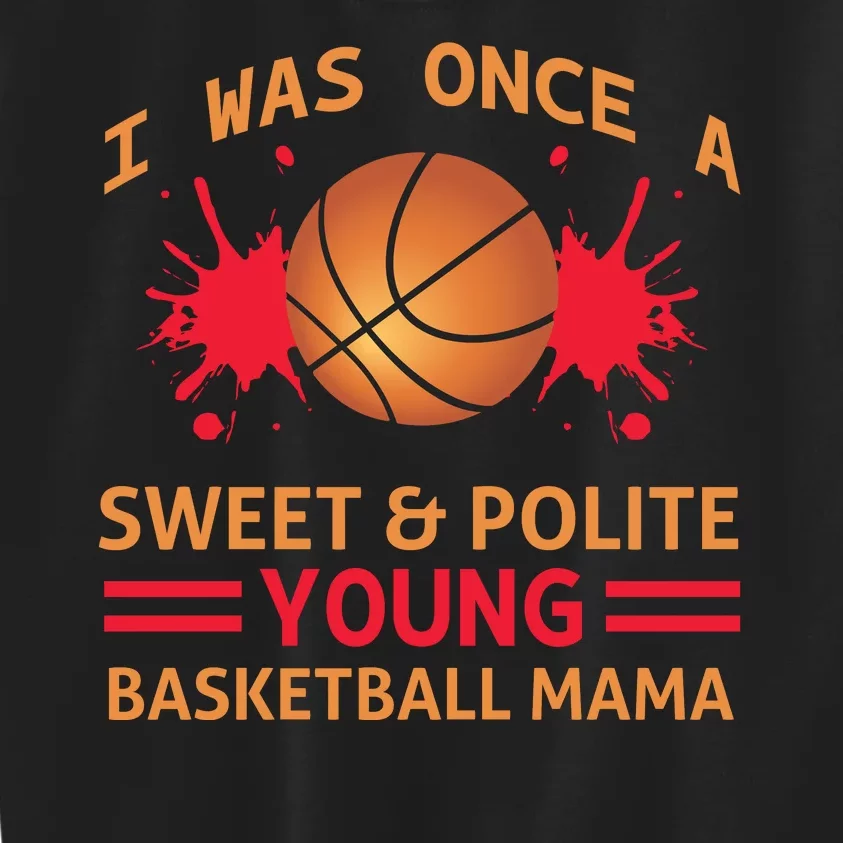 I Was Once A Sweet And Polite Young Basketball Mama Kids Sweatshirt