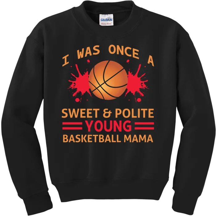 I Was Once A Sweet And Polite Young Basketball Mama Kids Sweatshirt