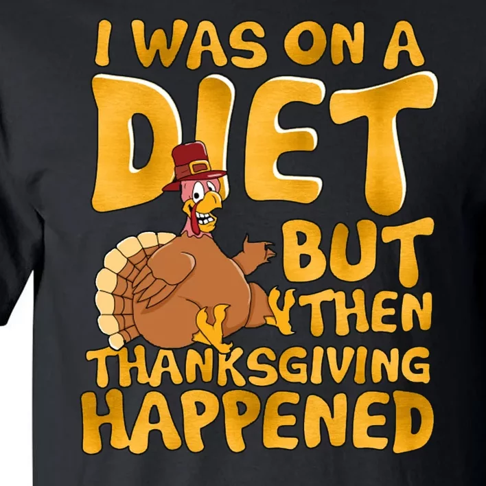 I Was On A Diet But Then Thanksgiving Happened Tall T-Shirt