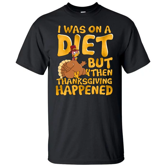 I Was On A Diet But Then Thanksgiving Happened Tall T-Shirt