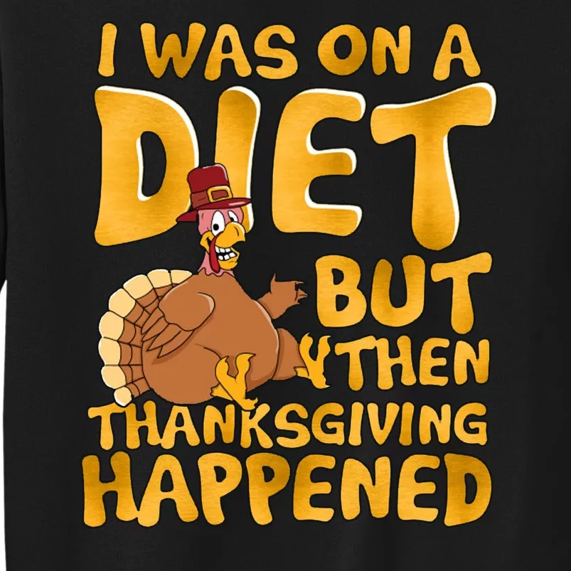 I Was On A Diet But Then Thanksgiving Happened Tall Sweatshirt