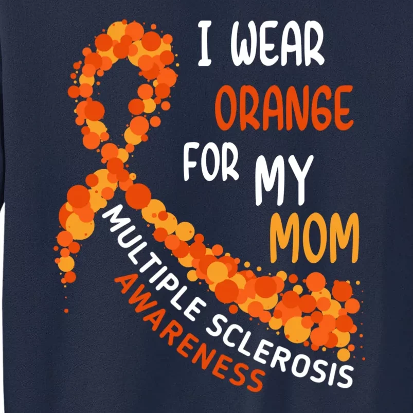 I Wear Orange For My Mom Multiple Sclerosis Awareness Tall Sweatshirt