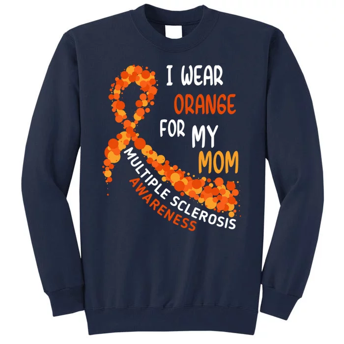 I Wear Orange For My Mom Multiple Sclerosis Awareness Tall Sweatshirt