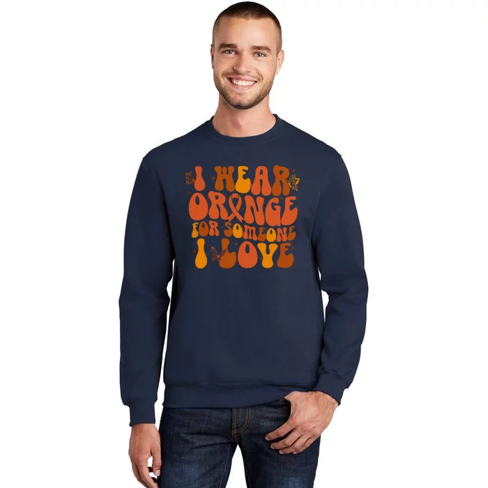 I Wear Orange For Someone I Love Ms Awareness Tall Sweatshirt