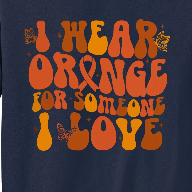 I Wear Orange For Someone I Love Ms Awareness Tall Sweatshirt