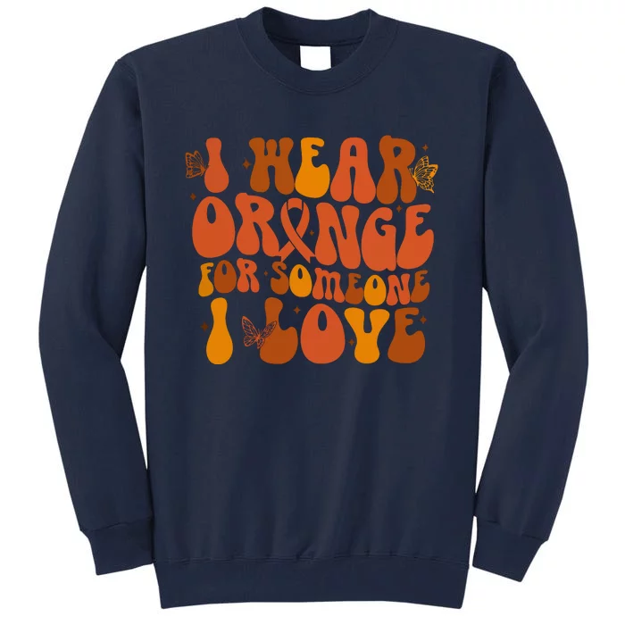 I Wear Orange For Someone I Love Ms Awareness Tall Sweatshirt