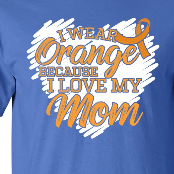 I Wear Orange Because I Love My Mom For Leukemia Patients Cool Gift Tall T-Shirt