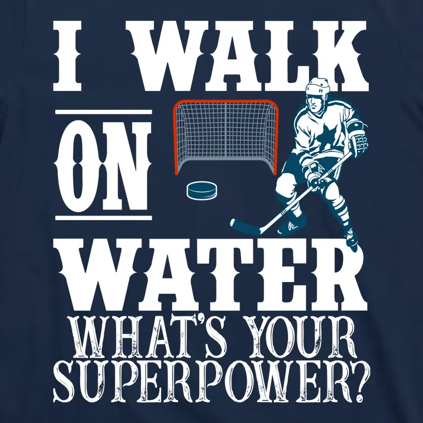 I Walk On Water What's Your Superpower? Hockey T-Shirt