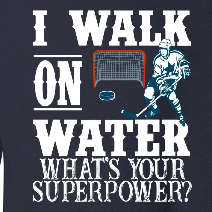 I Walk On Water What's Your Superpower? Hockey Toddler Sweatshirt