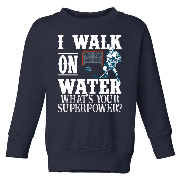 I Walk On Water What's Your Superpower? Hockey Toddler Sweatshirt