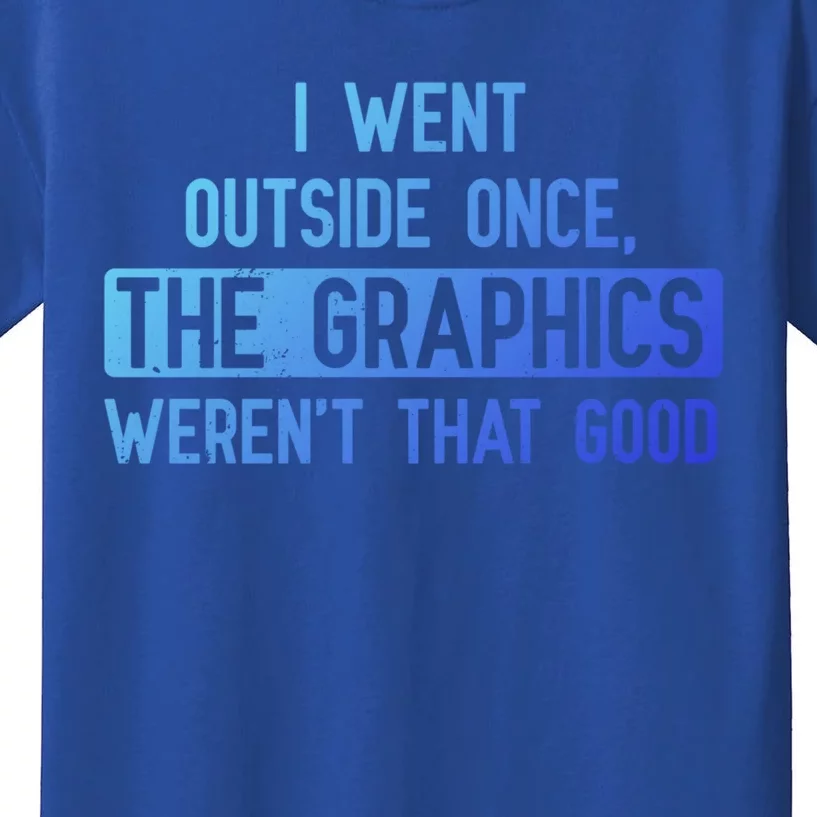 I Went Outside Once The Graphics WerenT That Good Gamer Fun Gift Kids T-Shirt