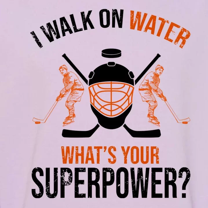 I Walk On Water What's Your Superpower? Funny Hockey Garment-Dyed Sweatshirt