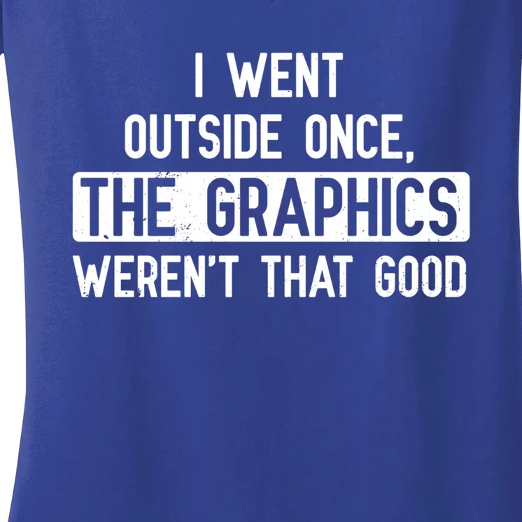 I Went Outside Once The Graphics WerenT That Good Gamer Fun Gift Women's V-Neck T-Shirt