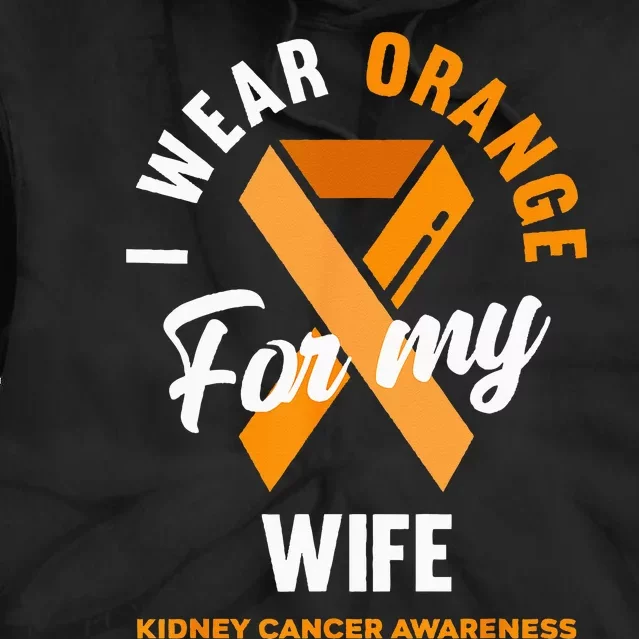 I Wear Orange For My Wife Kidney Cancer Awareness Tie Dye Hoodie