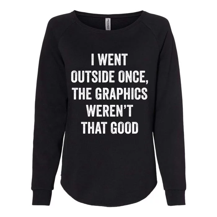 I Went Outside Once Graphics WerenT That Good Cool Gamer Great Gift Womens California Wash Sweatshirt