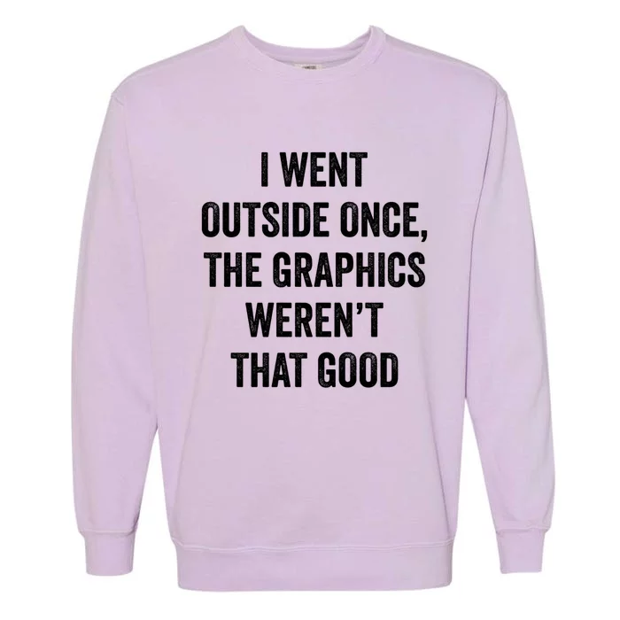 I Went Outside Once Graphics WerenT That Good Cool Gamer Great Gift Garment-Dyed Sweatshirt