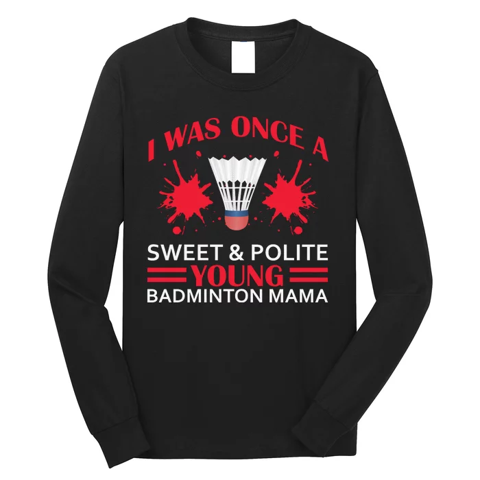 I Was One Sweet And Polite Young Badmintion Mama Long Sleeve Shirt