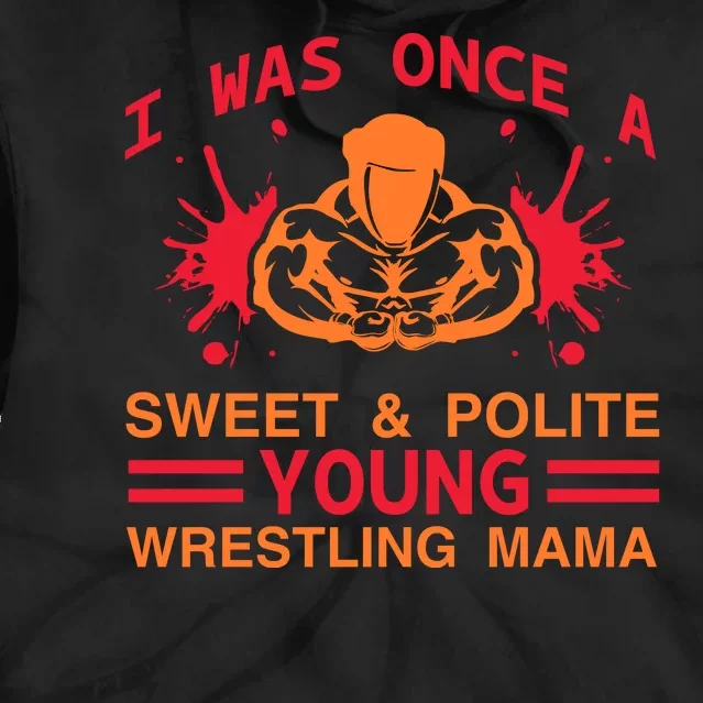 I Was Once A Sweet And Polite Young Wrestling Mama Tie Dye Hoodie