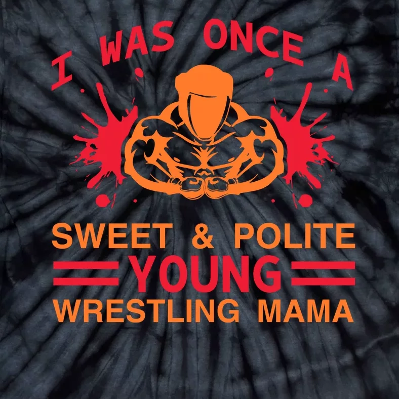 I Was Once A Sweet And Polite Young Wrestling Mama Tie-Dye T-Shirt