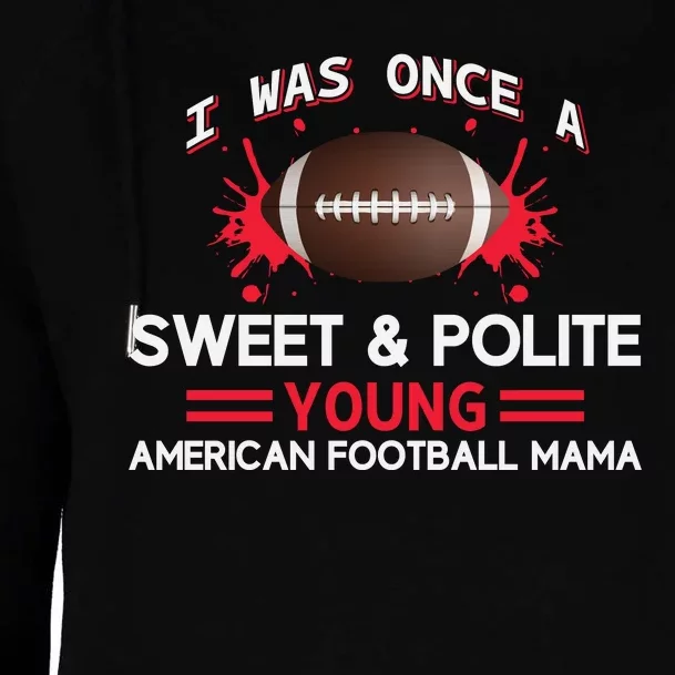 I Was Once A Sweet And Polite Young American Football Mama Womens Funnel Neck Pullover Hood