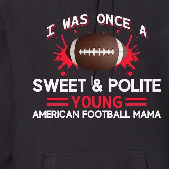 I Was Once A Sweet And Polite Young American Football Mama Premium Hoodie