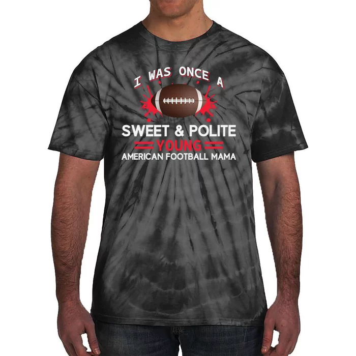 I Was Once A Sweet And Polite Young American Football Mama Tie-Dye T-Shirt