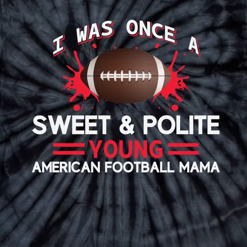 I Was Once A Sweet And Polite Young American Football Mama Tie-Dye T-Shirt