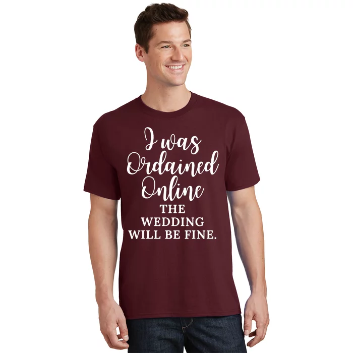 I Was Ordained Online The Wedding Will Be Fine T-Shirt