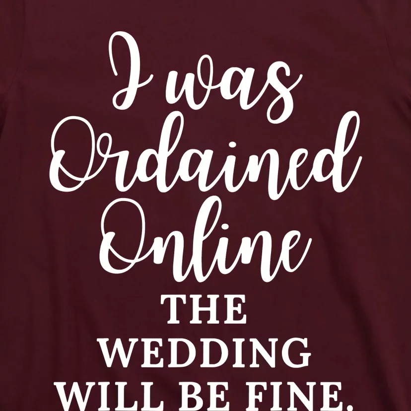 I Was Ordained Online The Wedding Will Be Fine T-Shirt