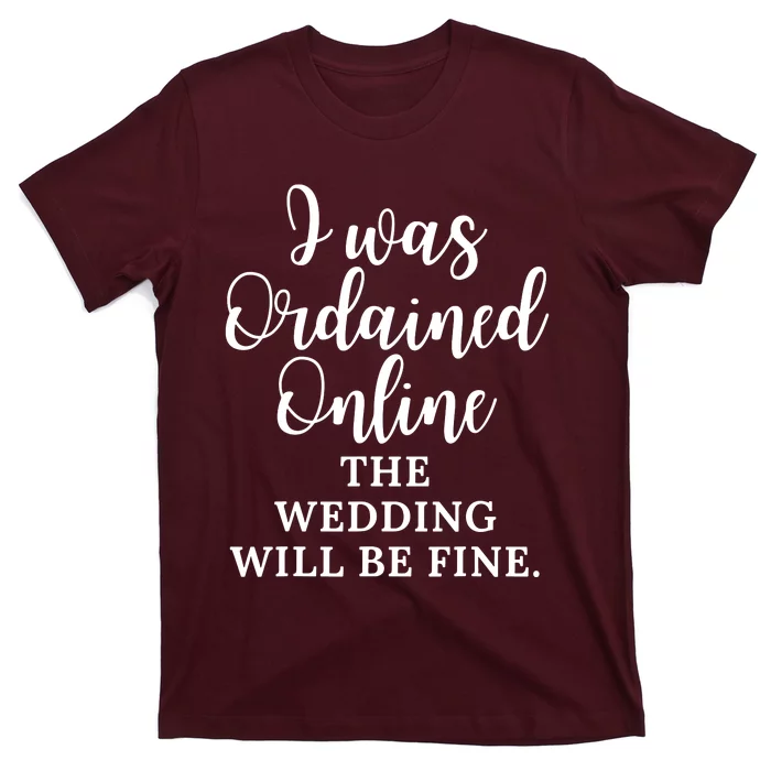 I Was Ordained Online The Wedding Will Be Fine T-Shirt