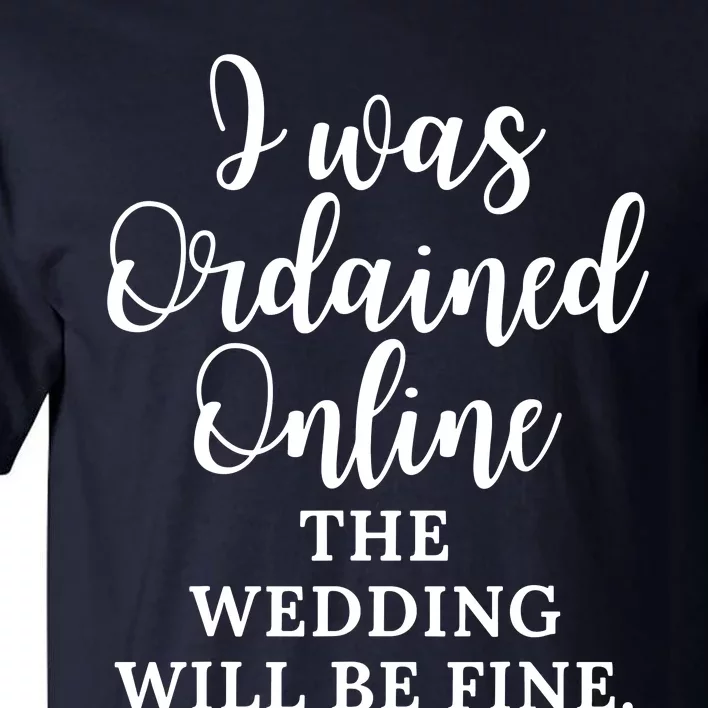 I Was Ordained Online The Wedding Will Be Fine Tall T-Shirt