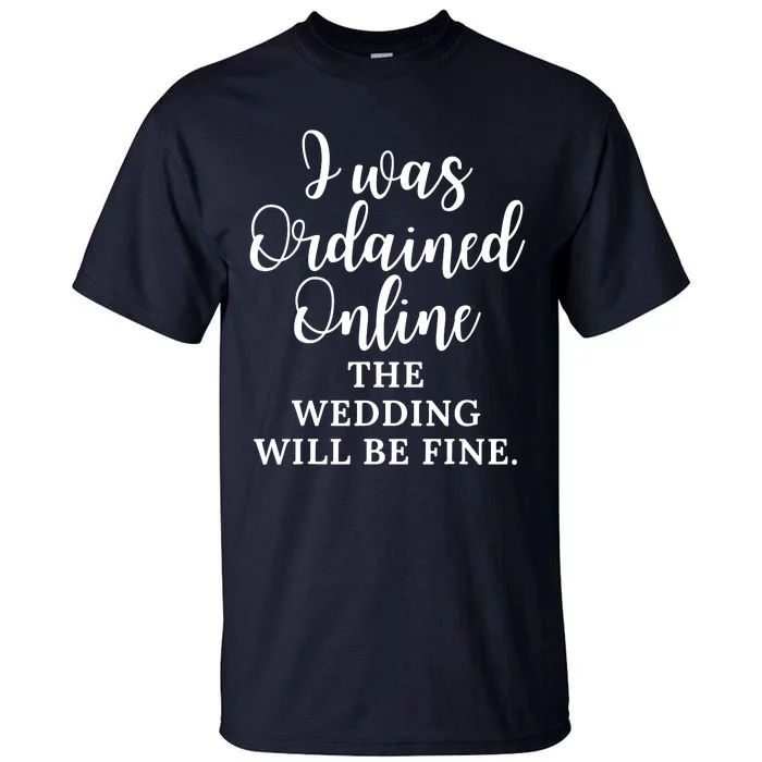 I Was Ordained Online The Wedding Will Be Fine Tall T-Shirt