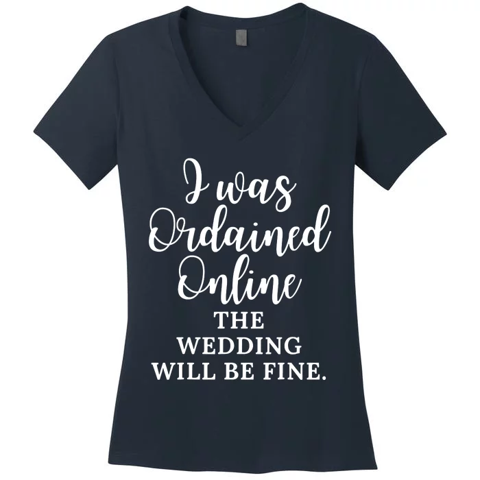 I Was Ordained Online The Wedding Will Be Fine Women's V-Neck T-Shirt