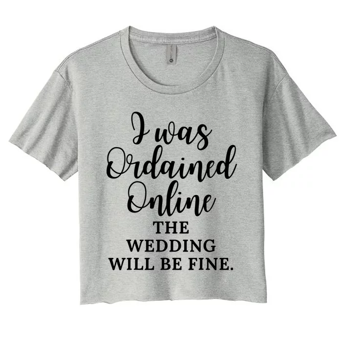 I Was Ordained Online The Wedding Will Be Fine Women's Crop Top Tee