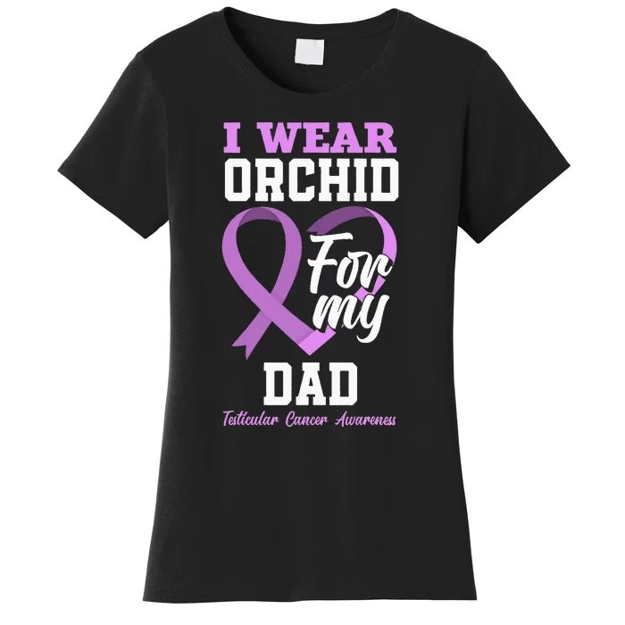 I Wear Orchid For My Dad Father Testicular Cancer Awareness Women's T-Shirt