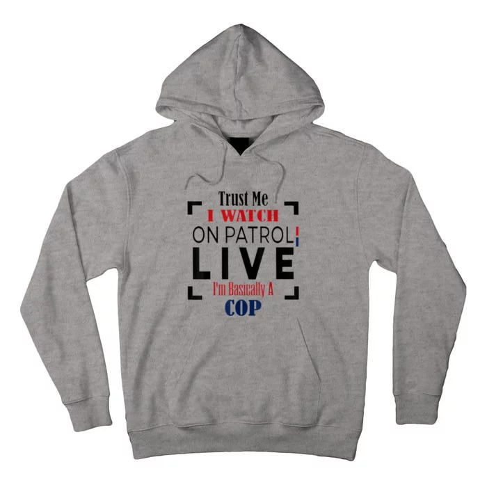 I Watch On Patrol Live I Am Basically A Cop Trust Me Tall Hoodie