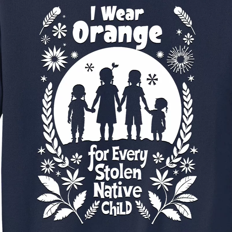 I Wear Orange For Every American Native Child Indian Pride Tall Sweatshirt