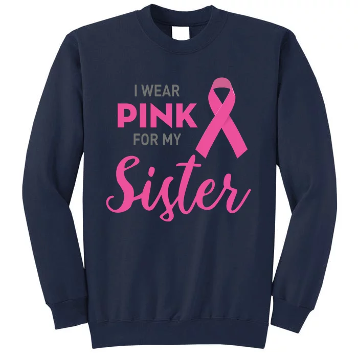 I Wear Pink For My Sister Breast Cancer Awareness Tall Sweatshirt