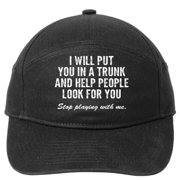 I Will Put You In A Trunk And Help People Look For You Stop Playing With Me 7-Panel Snapback Hat