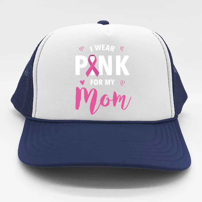 I Wear Pink For My Mom Breast Cancer Awareness Gift Trucker Hat