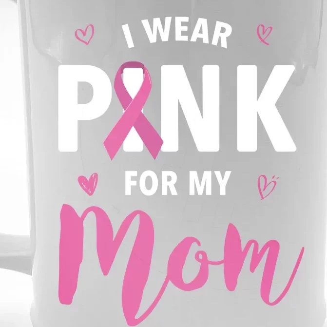 I Wear Pink For My Mom Breast Cancer Awareness Gift Front & Back Beer Stein